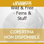 Wild & Free - Ferns & Stuff cd
