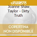 Joanne Shaw Taylor - Dirty Truth cd musicale di Joanne Taylor Shaw