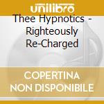 Thee Hypnotics - Righteously Re-Charged cd musicale di Thee Hypnotics