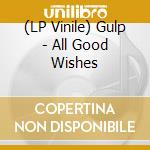 (LP Vinile) Gulp - All Good Wishes vinile