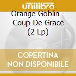Orange Goblin - Coup De Grace (2 Lp) cd musicale di Orange Goblin