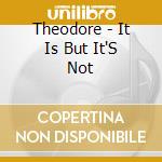 Theodore - It Is But It'S Not cd musicale di Theodore
