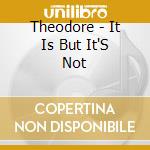 Theodore - It Is But It'S Not cd