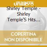 Shirley Temple - Shirley Temple'S Hits From Her Original Film cd musicale di Shirley Temple
