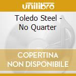 Toledo Steel - No Quarter cd musicale di Toledo Steel