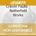 Craven Faults - Netherfield Works cd musicale di Craven Faults