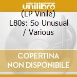 (LP Vinile) L80s: So Unusual / Various vinile