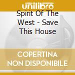 Spirit Of The West - Save This House cd musicale di Spirit Of The West