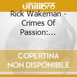 Rick Wakeman - Crimes Of Passion: Boxset cd musicale di Rick Wakeman