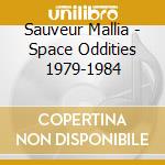 Sauveur Mallia - Space Oddities 1979-1984 cd musicale