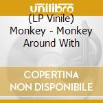 (LP Vinile) Monkey - Monkey Around With vinile