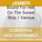 Bound For Hell: On The Sunset Strip / Various cd