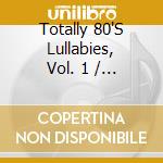 Totally 80'S Lullabies, Vol. 1 / Various cd