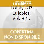 Totally 80'S Lullabies, Vol. 4 / Various cd