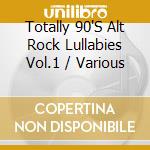 Totally 90'S Alt Rock Lullabies Vol.1 / Various cd