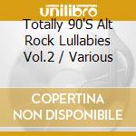 Totally 90'S Alt Rock Lullabies Vol.2 / Various cd
