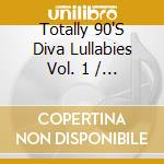 Totally 90'S Diva Lullabies Vol. 1 / Various cd
