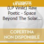 (LP Vinile) Raw Poetic - Space Beyond The Solar System vinile