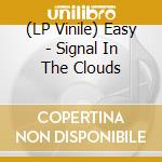 (LP Vinile) Easy - Signal In The Clouds vinile