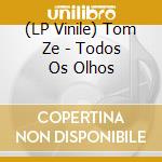 (LP Vinile) Tom Ze - Todos Os Olhos vinile