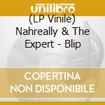 (LP Vinile) Nahreally & The Expert - Blip vinile