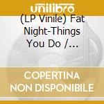 (LP Vinile) Fat Night-Things You Do / Things You Do (Instrumental) vinile