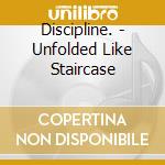 Discipline. - Unfolded Like Staircase cd