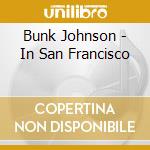 Bunk Johnson - In San Francisco cd musicale di Johnson, Bunk