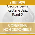 George Lewis Ragtime Jazz Band 2 cd musicale di Lewis, George