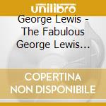 George Lewis - The Fabulous George Lewis Band cd musicale di George Lewis
