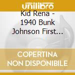 Kid Rena - 1940 Bunk Johnson First Recordings cd