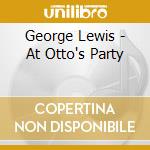 George Lewis - At Otto's Party cd musicale di George Lewis