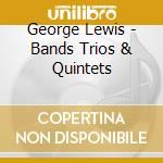 George Lewis - Bands Trios & Quintets