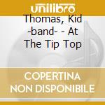 Thomas, Kid -band- - At The Tip Top cd musicale di Thomas, Kid