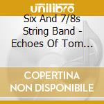 Six And 7/8s String Band - Echoes Of Tom Anderson's (2 Cd) cd musicale di Six And 7/8s String Band