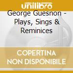 George Guesnon - Plays, Sings & Reminices cd musicale di George Guesnon