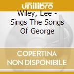 Wiley, Lee - Sings The Songs Of George cd musicale di Wiley, Lee