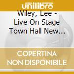 Wiley, Lee - Live On Stage Town Hall New York cd musicale di Wiley, Lee