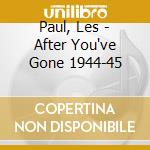 Paul, Les - After You've Gone 1944-45 cd