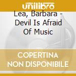 Lea, Barbara - Devil Is Afraid Of Music cd