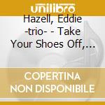 Hazell, Eddie -trio- - Take Your Shoes Off, Baby