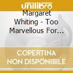 Margaret Whiting - Too Marvellous For Words cd musicale di Whiting, Margaret