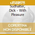 Sudhalter, Dick - With Pleasure cd musicale di Sudhalter, Dick