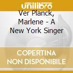 Ver Planck, Marlene - A New York Singer cd musicale di Ver Planck, Marlene