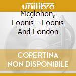 Mcglohon, Loonis - Loonis And London cd musicale di Mcglohon, Loonis