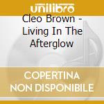 Cleo Brown - Living In The Afterglow cd musicale di Cleo Brown