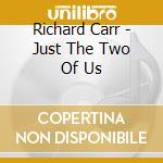 Richard Carr - Just The Two Of Us cd musicale di Carr, Richard