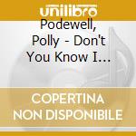 Podewell, Polly - Don't You Know I Care cd musicale di Podewell, Polly