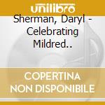 Sherman, Daryl - Celebrating Mildred.. cd musicale di Sherman, Daryl