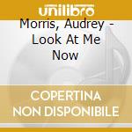 Morris, Audrey - Look At Me Now cd musicale di Morris, Audrey